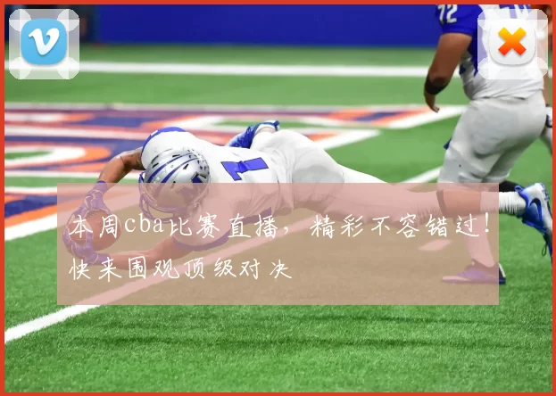 本周cba比赛直播，精彩不容错过！快来围观顶级对决