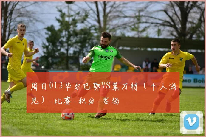 周日013毕尔巴鄂VS莱万特(个人浅见)_比赛_积分_客场